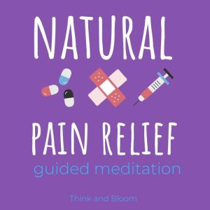 Natural Pain Relief guided meditation..., Think and Bloom