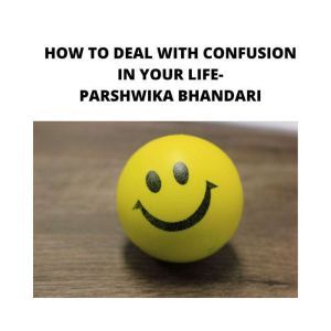 how to deal with confusion in your li..., Parshwika Bhandari