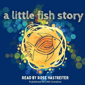A Little Fish Story, Rose Hastreiter