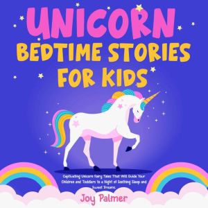 Unicorn Bedtime Stories For Kids: Captivating Unicorn Fairy Tales That Will Guide Your Children and Toddlers to a Night of Soo