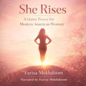 She Rises A Quiet Power for Modern Am..., Farisa Mekhdoom