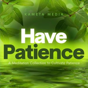 Have Patience A Meditation Collectio..., Kameta Media
