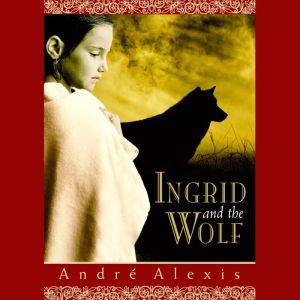 Ingrid and the Wolf, Andre Alexis