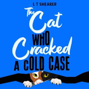 The Cat Who Cracked a Cold Case, L T Shearer