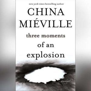 Three Moments of an Explosion, China Mieville