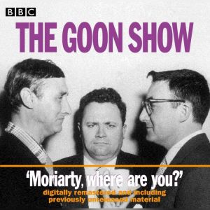 The Goon Show: Volume 1: Moriarty, Where Are You?