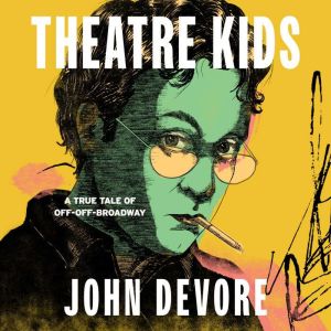 Theatre Kids: A True Tale of Off-Off Broadway