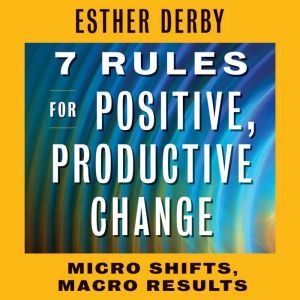 7 Rules for Positive, Productive Chan..., Esther Derby