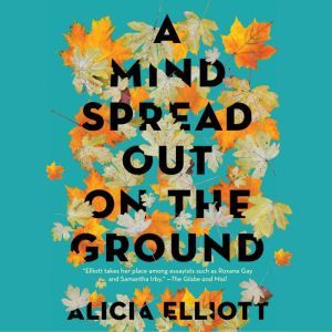 Mind Spread out on the Ground, A, Alicia Elliott