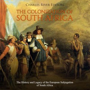Colonization of South Africa, The Th..., Charles River Editors
