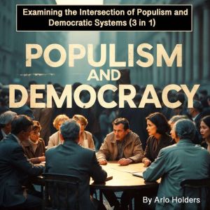 Populism and Democracy: Examining the Intersection of Populism and Democratic Systems (3 in 1)