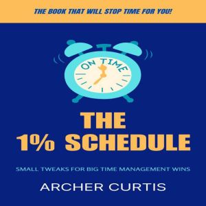 The 1% Schedule: Small Tweaks for Big Time Management Wins