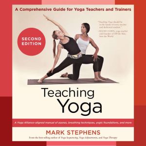 Teaching Yoga, Second Edition: A Comprehensive Guide for Yoga Teachers and Trainers: A Yoga Alliance-Aligned Manual of Asanas,