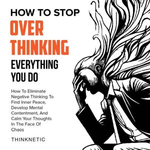 How to Stop Overthinking Everything Y..., Thinknetic
