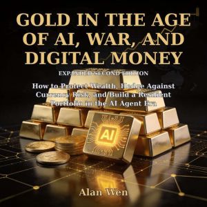Gold in the Age of AI, War, and Digit..., Alan Wen