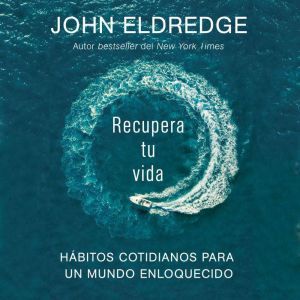 Recupera tu vida Habitos cotidianos ..., John Eldredge