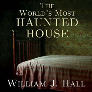 The Worlds Most Haunted House, William J. Hall
