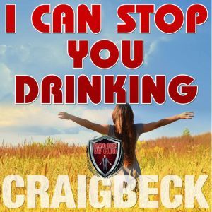 I Can Stop You Drinking: The Happy Sober Solution, Craig Beck