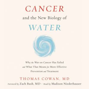 Cancer and the New Biology of Water, Dr. Thomas Cowan MD