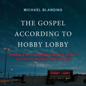 The Gospel According to Hobby Lobby, Michael Blanding