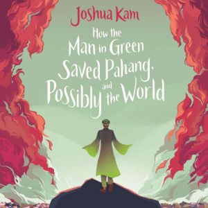 How the Man in Green Saved Pahang, an..., Joshua Kam