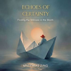 Echoes of Certainty: Finding the Stillness in the Storm