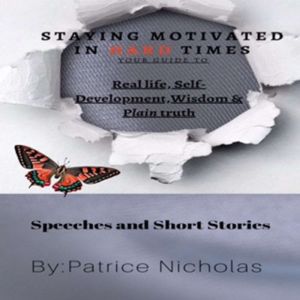 Staying Motivated in Hard Times: Your guide to self development, wisdom, and plain truth.