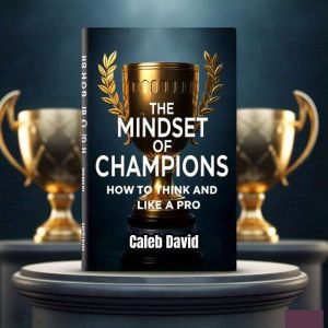 The Mindset of Champions: How to Think and Win Like a Pro