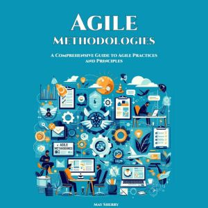 Agile Methodologies: A Comprehensive Guide to Agile Practices and Principles