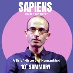 10Minute Summary SAPIENS A Brief H..., Yuval Noah Harari