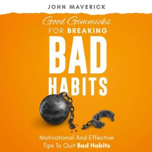 Good Gimmicks For Breaking Bad Habits..., John Maverick