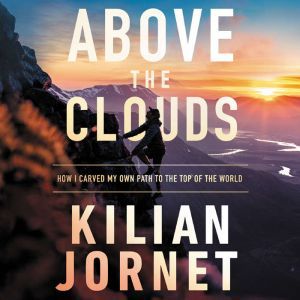 Above the Clouds How I Carved My Own Path to the Top of the World, Kilian Jornet