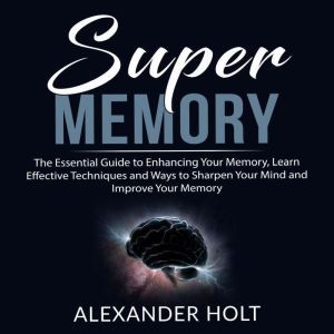 Super Memory The Essential Guide to ..., Alexander Holt