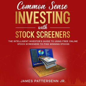 Common Sense Investing With Stock Scr..., James Pattersenn Jr.