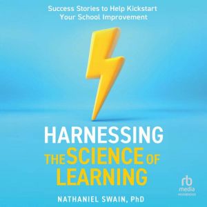 Harnessing The Science of Learning: Success Stories to Help Kickstart Your School Improvement
