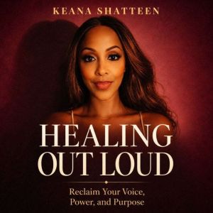 HEALING OUT LOUD, Keana Shatteen