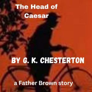 The Head of Caesar: A Father Brown Mystery