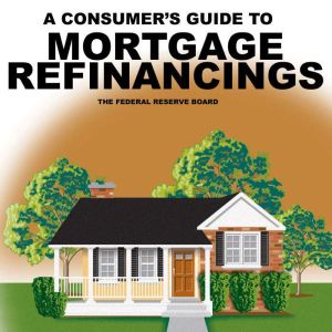 A Consumers Guide to Mortgage Refina..., The Federal Reserve Board