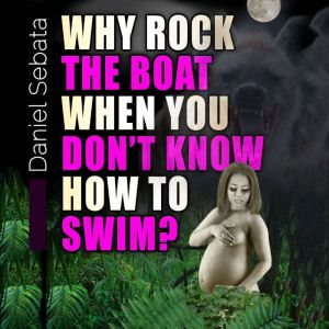 Why Rock The Boat When You Dont Know..., Daniel Sebata