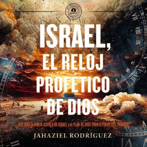 Israel, el reloj proftico de Dios: ¿Qu dice la Biblia acerca de Israel y el plan de Dios para el fin de los tiempos?