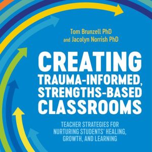 Creating TraumaInformed, StrengthsB..., Tom Brunzell