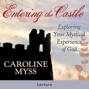 Entering the Castle, Caroline Myss, PhD