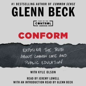 Conform: Exposing the Truth About Common Core and Public Education, Glenn Beck