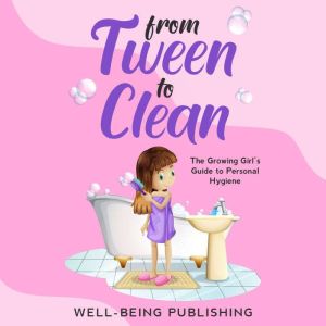 From Tween to Clean: The Growing Girls Guide to Personal Hygiene