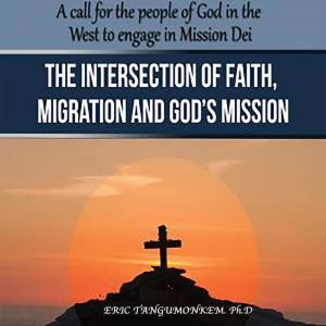 The Intersection of Faith, Migration ..., Eric Tangumonkem, Ph.D.