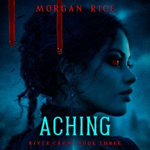 Aching Book Three of the River Crow ..., Morgan Rice