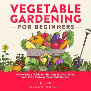 Vegetable Gardening For Beginners, Susan Wright