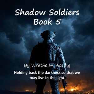 Shadow Soldiers Book 5, Wrathe W. Aceing