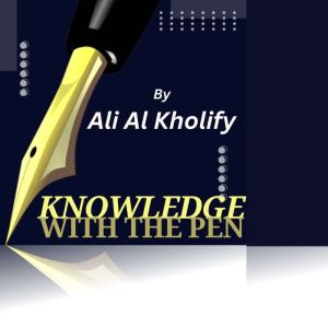 KNOWLEDGE WITH THE PEN, Ali Alkholify