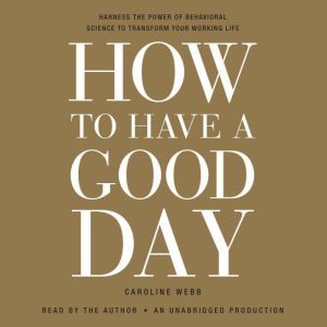How to Have a Good Day, Caroline Webb